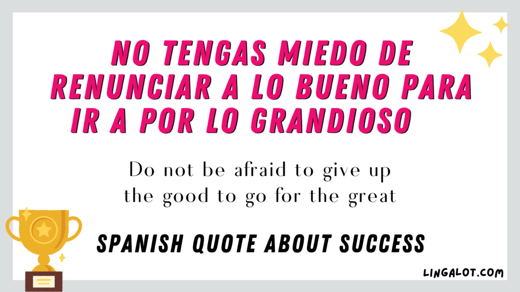 Spanish quote about success which reads 'do not be afraid to give up the good to go for the great'.