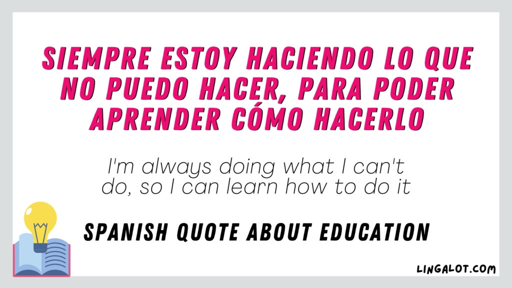 Spanish quote about education which reads 'I'm always doing what I can't do, so I can learn how to do it'.