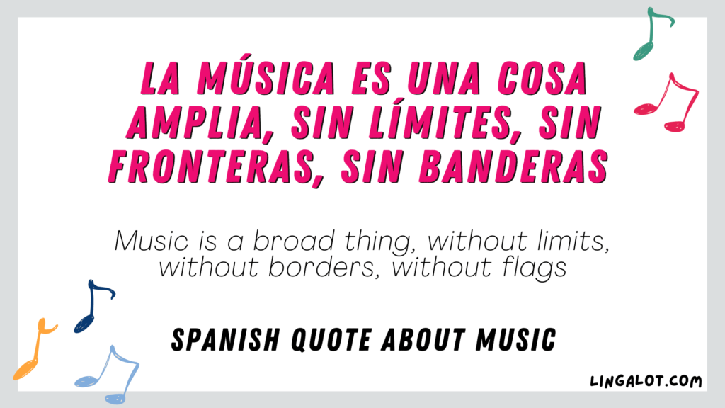 Spanish quote about music which reads 'music is a broad thing, without limits, without borders, without flags'.