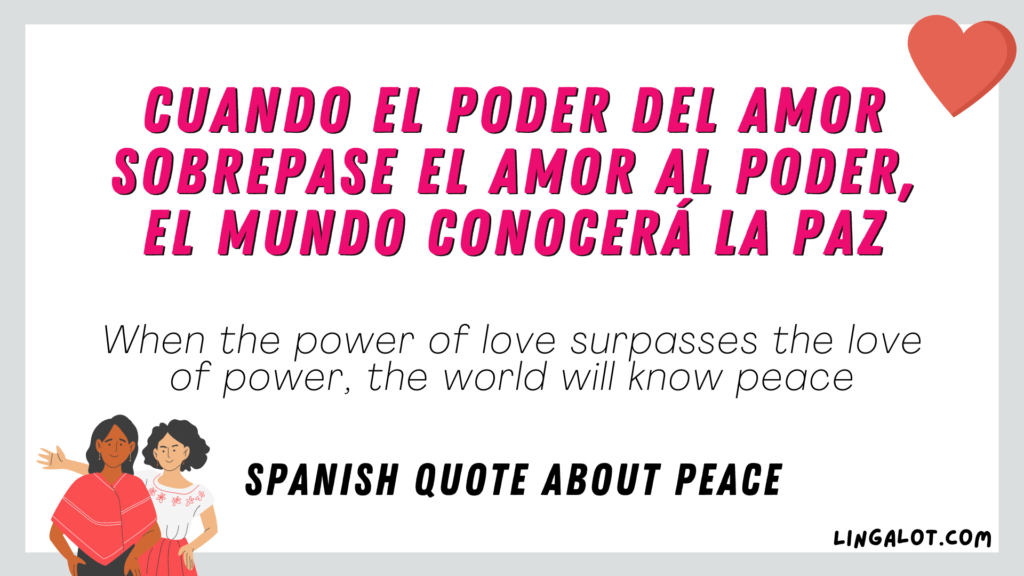Spanish quote about peace which reads 'When the power of love surpasses the love of power, the world will know peace'.
