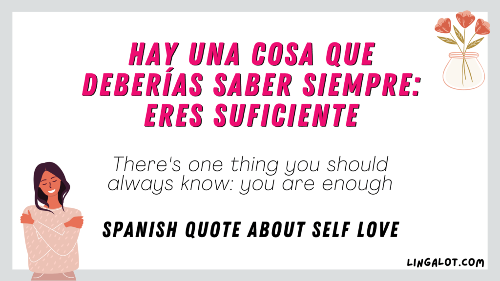 Spanish quote about self love which reads 'Hay una cosa que deberías saber siempre: eres suficiente - There's one thing you should always know: you are enough'.